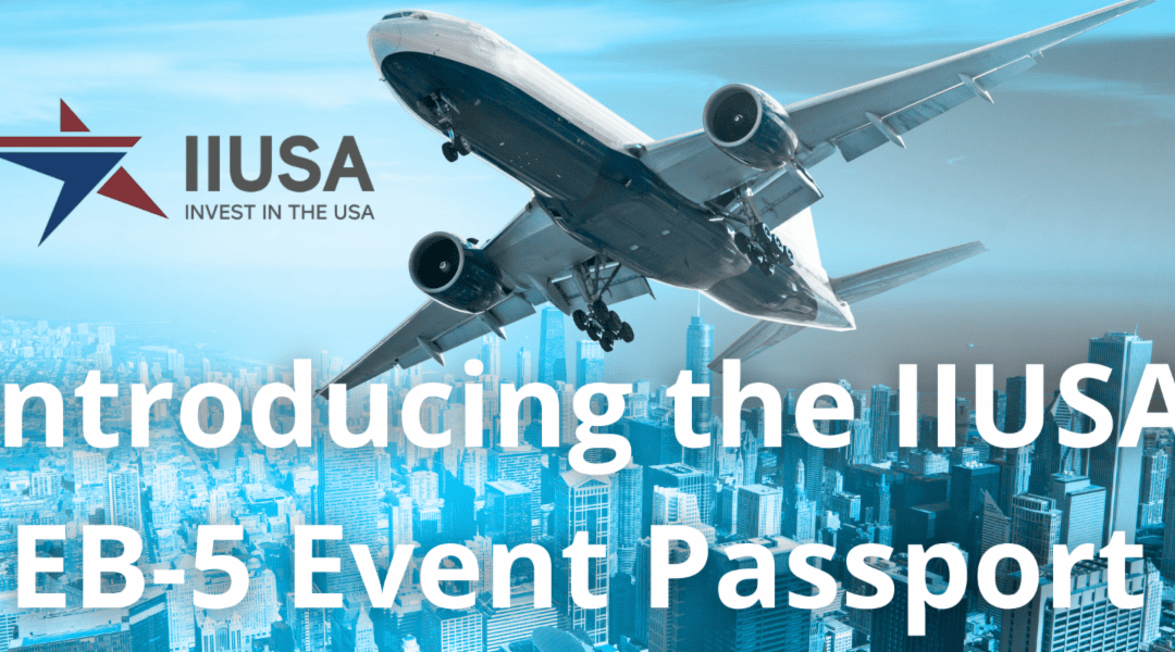 Introducing the IIUSA EB-5 Event Passport Series: Your Ticket to Business Development Around the World