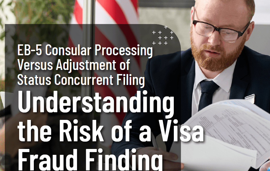 EB-5 Consular Processing Versus Adjustment of Status Concurrent Filling – Understanding the Risk of a Visa Fraud Filling