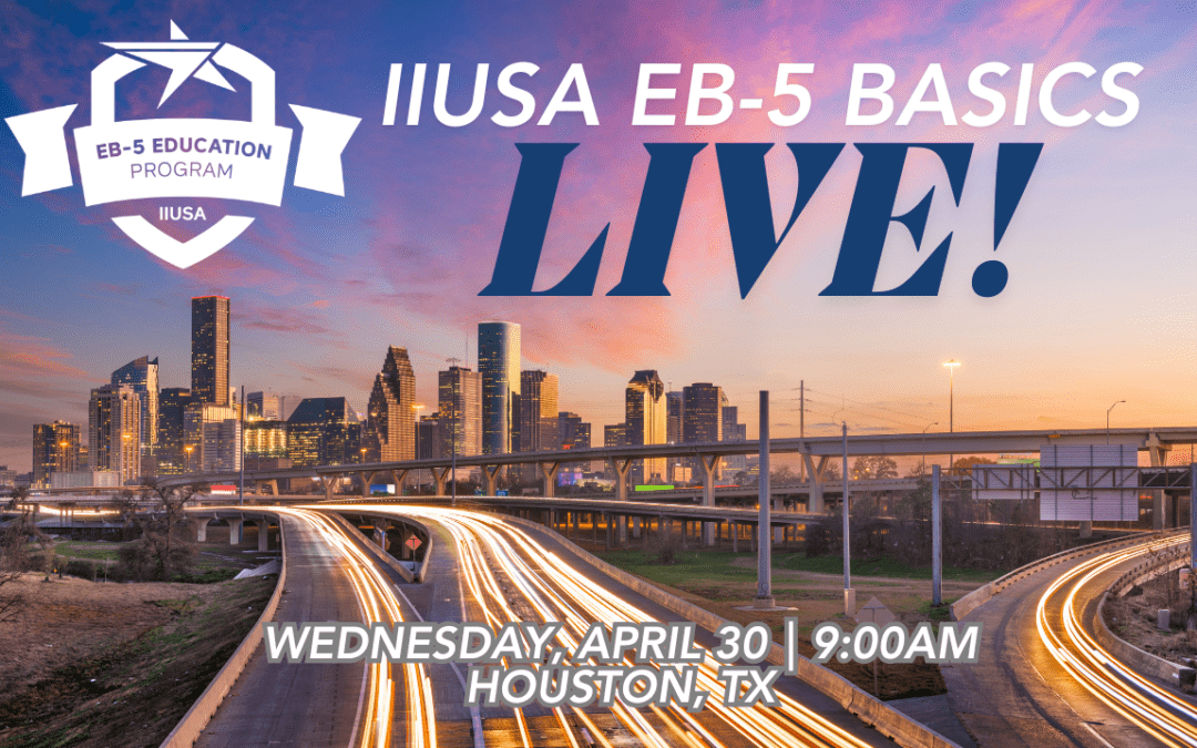 EB-5 Basics Live! in Houston: An In-Person Seminar at the IIUSA EB-5 Industry Forum